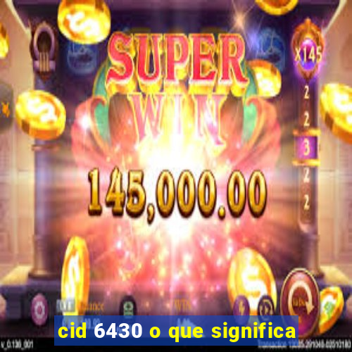 cid 6430 o que significa